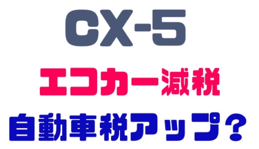【マツダ・CX-5】エコカー減税は9月まで！自動車税は高くなる？