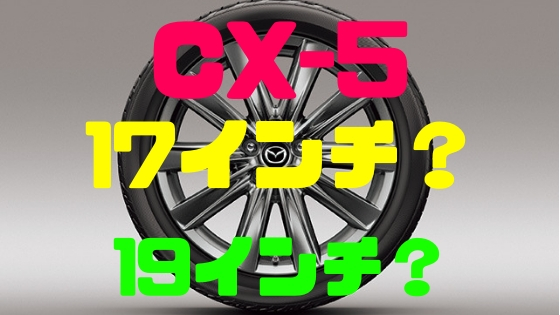 マツダ Cx 5 タイヤサイズは19インチか17インチか悩む Mazda Cx 5 新車購入計画